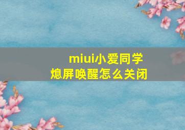 miui小爱同学熄屏唤醒怎么关闭