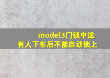 model3门锁中途有人下车后不能自动锁上