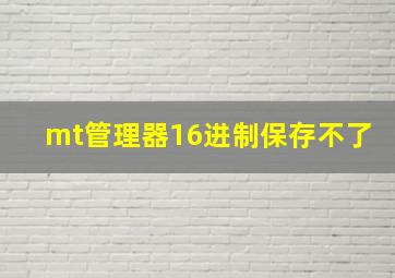 mt管理器16进制保存不了