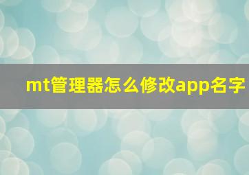 mt管理器怎么修改app名字