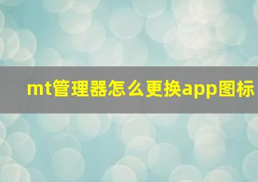 mt管理器怎么更换app图标