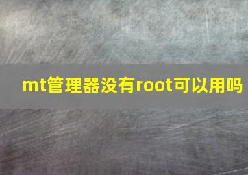 mt管理器没有root可以用吗