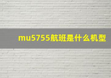 mu5755航班是什么机型