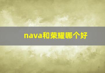 nava和荣耀哪个好