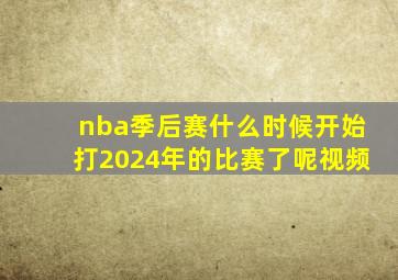 nba季后赛什么时候开始打2024年的比赛了呢视频