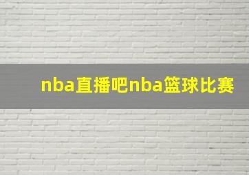 nba直播吧nba篮球比赛