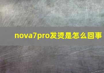 nova7pro发烫是怎么回事