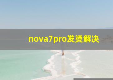 nova7pro发烫解决