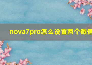 nova7pro怎么设置两个微信