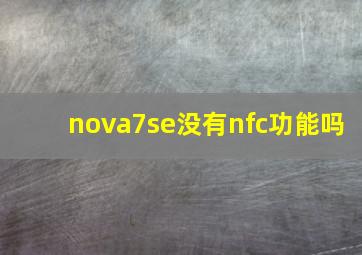 nova7se没有nfc功能吗