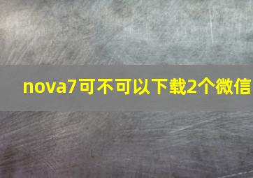 nova7可不可以下载2个微信