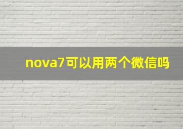 nova7可以用两个微信吗