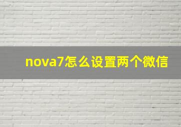 nova7怎么设置两个微信