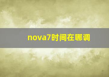 nova7时间在哪调