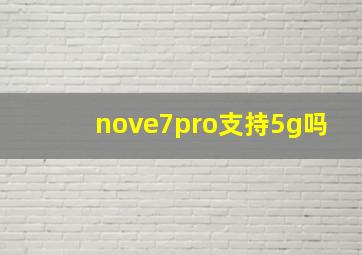 nove7pro支持5g吗