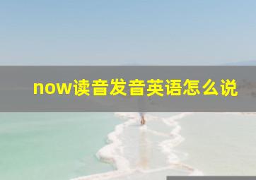 now读音发音英语怎么说