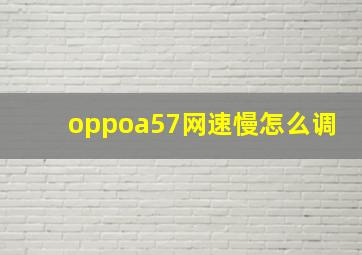 oppoa57网速慢怎么调