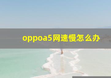 oppoa5网速慢怎么办