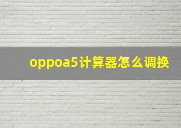 oppoa5计算器怎么调换