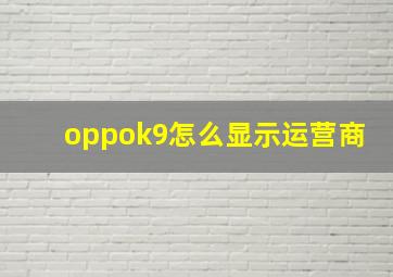 oppok9怎么显示运营商