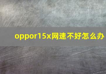 oppor15x网速不好怎么办