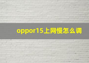 oppor15上网慢怎么调