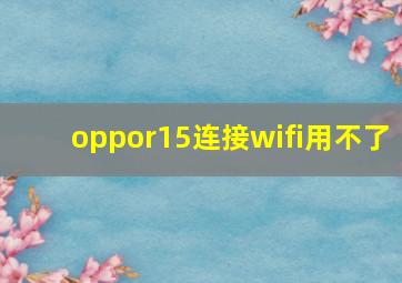 oppor15连接wifi用不了