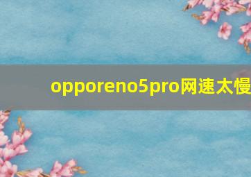 opporeno5pro网速太慢