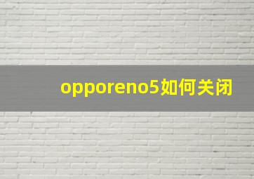 opporeno5如何关闭