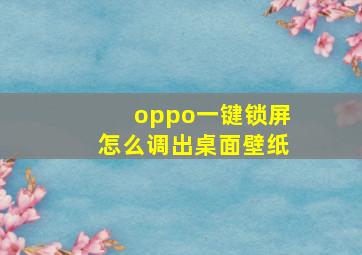 oppo一键锁屏怎么调出桌面壁纸