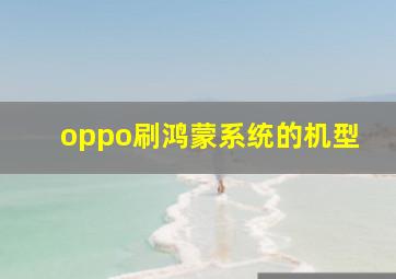 oppo刷鸿蒙系统的机型