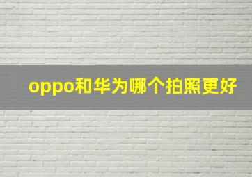 oppo和华为哪个拍照更好