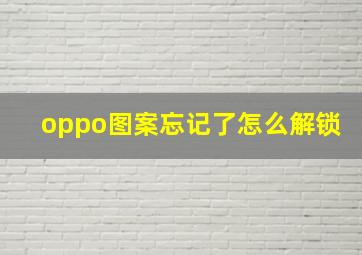 oppo图案忘记了怎么解锁