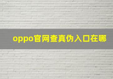 oppo官网查真伪入口在哪