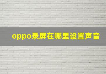 oppo录屏在哪里设置声音