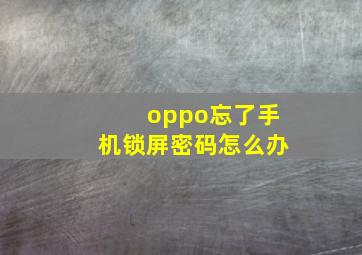 oppo忘了手机锁屏密码怎么办