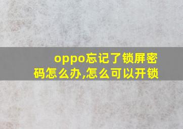 oppo忘记了锁屏密码怎么办,怎么可以开锁