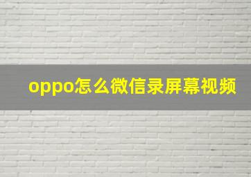 oppo怎么微信录屏幕视频