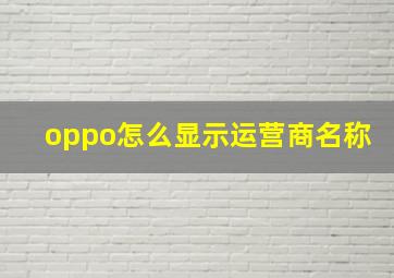 oppo怎么显示运营商名称