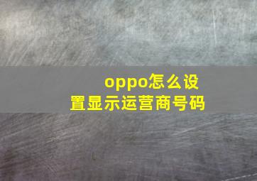 oppo怎么设置显示运营商号码