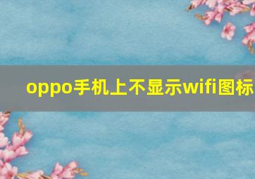 oppo手机上不显示wifi图标