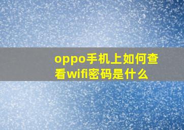 oppo手机上如何查看wifi密码是什么