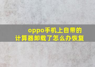 oppo手机上自带的计算器卸载了怎么办恢复