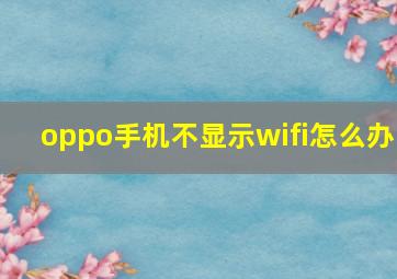 oppo手机不显示wifi怎么办