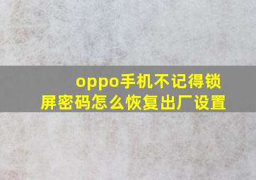 oppo手机不记得锁屏密码怎么恢复出厂设置