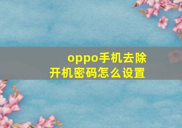 oppo手机去除开机密码怎么设置