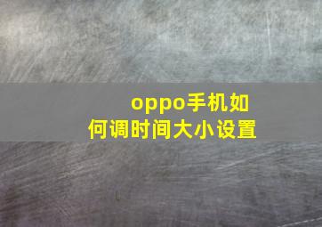 oppo手机如何调时间大小设置