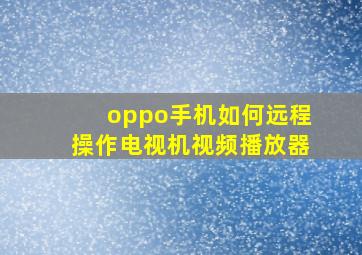 oppo手机如何远程操作电视机视频播放器