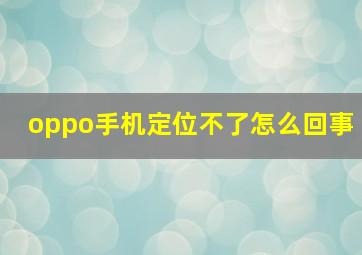 oppo手机定位不了怎么回事