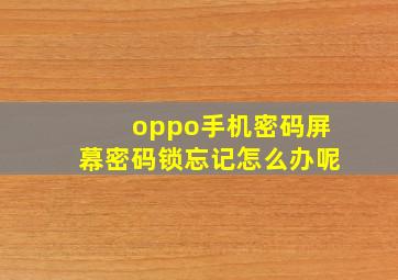 oppo手机密码屏幕密码锁忘记怎么办呢